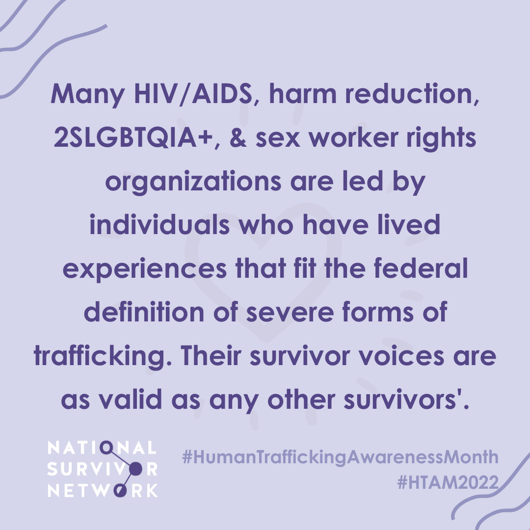 Square image with NSN logo that includes Human Trafficking Awareness Month hashtags. Text says "Many HIV/AIDS, harm reduction, 2SLGBTQIA, and sex worker rights organizations are led by individuals who have lived experiences that fit the definition of severe forms of trafficking. Their survivor voices are as valid as any other survivors'."