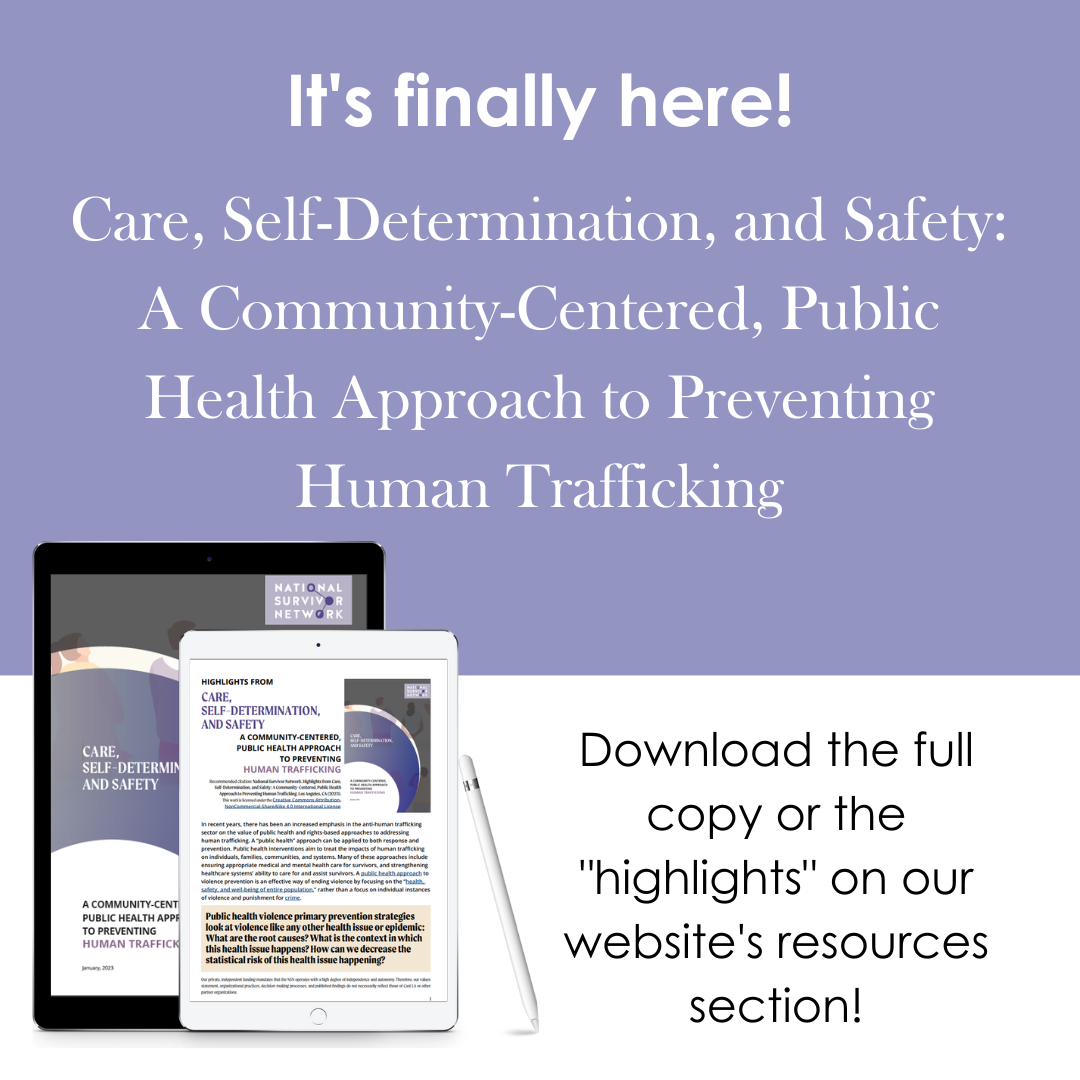 It's finally here! Care, Self-Determination, and Safety: A Community-Centered, Public Health Approach to Preventing Human Trafficking. Download it now in the resources section of our website!