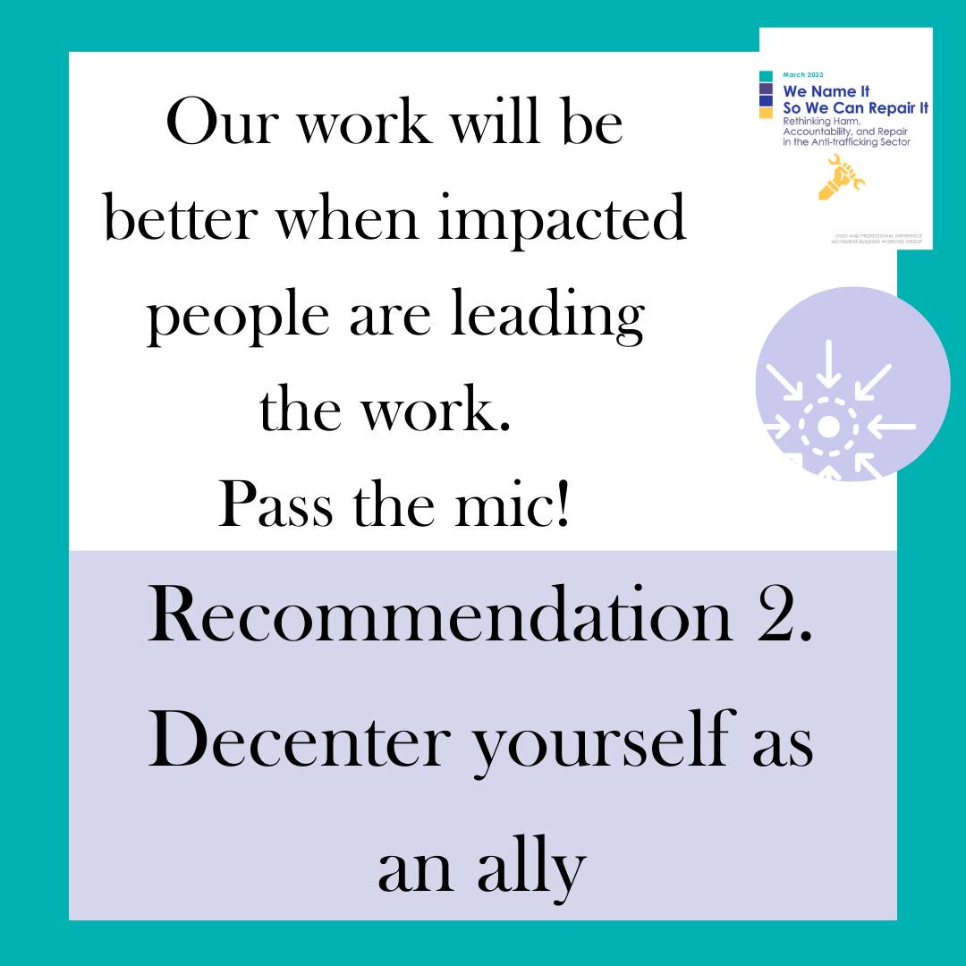 Recommendation 2: Decenter yourself as an ally. Our work will be better when impacted people are leading the work -- pass the mic!